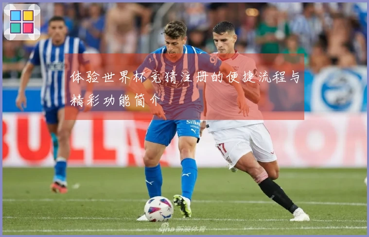 体验世界杯竞猜注册的便捷流程与精彩功能简介